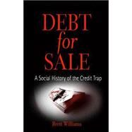 Debt for Sale : A Social History of the Credit Trap by Williams, Brett, 9780812238174