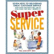 Super Service : Seven Keys to Delivering Great Customer Service... Even When You Don't Feel Like It!... Even When They Don't Deserve It! by Gee, Jeff, 9780070248175