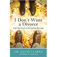 I Don't Want a Divorce by Clarke, David, Dr.; Clarke, William G. (CON), 9780800728175