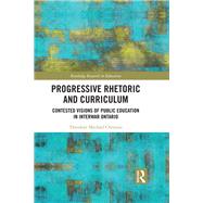Progressive Rhetoric and Curriculum: Contested Visions of Public Education in Interwar Ontario by Christou; Theodore Michael, 9781138558175