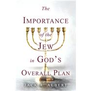 The Importance of the Jew in Gods Overall Plan by Albert, Jack A, 9798350918175