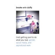 Not Getting Paid to Do What You Love by Duffy, Brooke Erin, 9780300218176