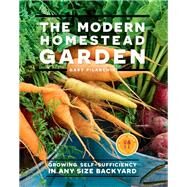 The Modern Homestead Garden Growing Self-sufficiency in Any Size Backyard by Pilarchik, Gary, 9780760368176
