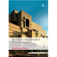 On Frank Lloyd Wright's Concrete Adobe: Irving Gill, Rudolph Schindler and the American Southwest by Johnson,Donald Leslie, 9781409428176