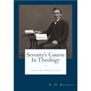 The Seventy's Course in Theology by Roberts, B. H.; Hammer, David, 9781483998176