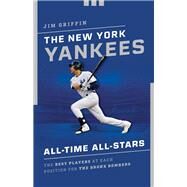 The New York Yankees All-Time All-Stars The Best Players at Each Position for the Bronx Bombers by Griffin, Jim, 9781493038176