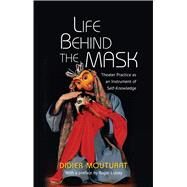 Life Behind the Mask Theater Practice as an Instrument of Self-Knowledge by Mouturat, Didier; Lipsey, Roger, 9781845198176