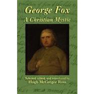 George Fox : A Christian Mystic: Texts That Reveal His Personality by Ross, Hugh McGregor, 9781904808176