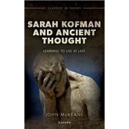 Sarah Kofman and Ancient Thought Learning to Live at Last by McKeane, John, 9780198898177