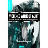 Violence without Guilt Ethical Narratives from the Global South by Herlinghaus, Hermann, 9780230608177