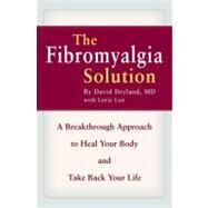 The Fibromyalgia Solution A Breakthrough Approach to Heal Your Body and Take Back Your Life by Dryland, David; List, Lorie, 9780446698177
