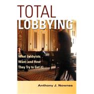 Total Lobbying: What Lobbyists Want (and How They Try to Get It) by Anthony J. Nownes, 9780521838177