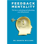 Feedback Mentality The key to unlocking and unleashing your full potential by Williams, Shanita, 9781098328177