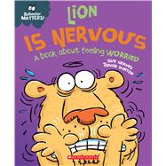 Lion is Nervous (Behavior Matters) A Book about Feeling Worried by Graves, Sue; Dunton, Trevor, 9781338758177