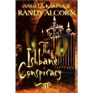 The Ishbane Conspiracy by Alcorn, Randy; Alcorn, Angela; Alcorn, Karina, 9781576738177