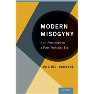 Modern Misogyny Anti-Feminism in a Post-Feminist Era by Anderson, Kristin J., 9780199328178