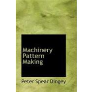 Machinery Pattern Making by Dingey, Peter Spear, 9780554428178