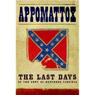 Appomattox The Last Days of Robert E. Lee's Army of Northern Virginia by Haskew, Michael E., 9780760348178