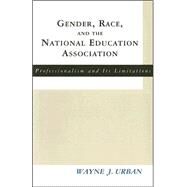 Gender, Race and the National Education Association: Professionalism and its Limitations by Urban,Wayne J., 9780815338178