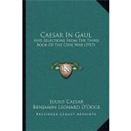 Caesar in Gaul : And Selections from the Third Book of the Civil War (1917) by Caesar, Julius; D'ooge, Benjamin Leonard; Eastman, Frederick Carlos, 9781104628178