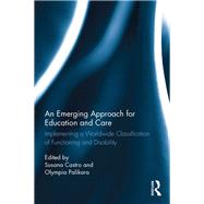 An Emerging Approach for Education and Care: Implementing a worldwide classification of functioning and disability by Castro; Susana, 9781138698178