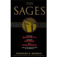 The Sages Warren Buffett, George Soros, Paul Volcker, and the Maelstrom of Markets by Morris, Charles R., 9781586488178