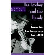 The Cowboy and the Dandy Crossing Over from Romanticism to Rock and Roll by Meisel, Perry, 9780195118179
