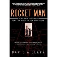 Rocket Man Robert H. Goddard and the Birth of the Space Age by Clary, David A., 9780786868179