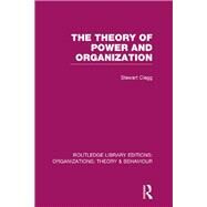 The Theory of Power and Organization (RLE: Organizations) by Clegg; Stewart, 9781138998179