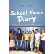 School House Diary : Reflections of a Retired Educator by Roberts, Jerry L., 9781462008179