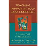 Teaching Improv in Your Jazz Ensemble A Complete Guide for Music Educators by Poulter, Zachary B.; Hill, Willie, 9781578868179