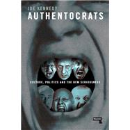 Authentocrats Culture, Politics and the New Seriousness by Kennedy, Joe, 9781912248179