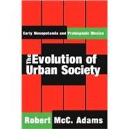 The Evolution of Urban Society: Early Mesopotamia and Prehispanic Mexico by Adams,Robert McC., 9780202308180