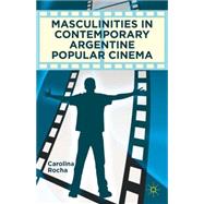 Masculinities in Contemporary Argentine Popular Cinema by Rocha, Carolina, 9780230338180