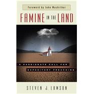 Famine in the Land A Passionate Call for Expository Preaching by Lawson, Steven J.; MacArthur, John, 9780802418180