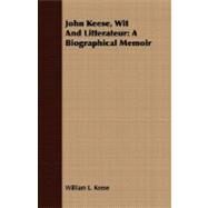 John Keese, Wit and Litterateur : A Biographical Memoir by Keese, William Linn, 9781408608180