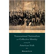 Transnational Nationalism and Collective Identity Among the American Irish by Lune, Howard, 9781439918180