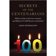 Secrets of the Centenarians by Withington, John, 9781780238180