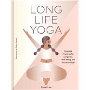 Long Life Yoga Essential Practices for Longevity, Well-Being, and Joy at Any Age by Lee, Cyndi; Castelli, Cecilia, 9781797238180
