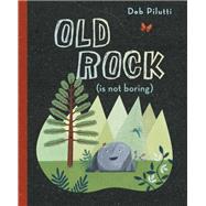 Old Rock Is Not Boring by Pilutti, Deb, 9780525518181
