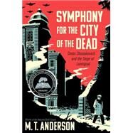 Symphony for the City of the Dead Dmitri Shostakovich and the Siege of Leningrad by ANDERSON, M.T., 9780763668181