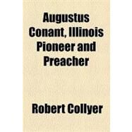 Augustus Conant, Illinois Pioneer and Preacher by Collyer, Robert, 9781154618181