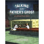 Talking to My Father's Ghost An Almost True Story by Krokus, Alex, 9781797228181