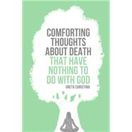 Comforting Thoughts About Death That Have Nothing to Do With God by Christina, Greta, 9781939578181
