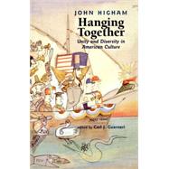 Hanging Together : Unity and Diversity in American Culture by John Higham; Edited by Carl J. Guarneri, 9780300088182