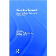 Regarding Sedgwick: Essays on Queer Culture and Critical Theory by Barber,Stephen M., 9780415928182
