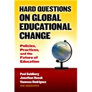 Hard Questions on Global Educational Change by Sahlberg, Pasi; Hasak, Jonathan; Rodriguez, Vanessa, 9780807758182