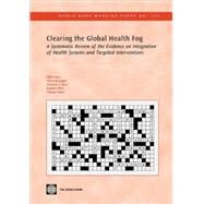 Clearing the Global Health Fog : A Systematic Review of the Evidence on Integration of Health Systems and Targeted Interventions by Atun, Rifat; De Jongh, Thyra; Secca, Federica V.; Ohiri, Kelechi, 9780821378182