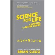 Science for Life A manual for better living by Clegg, Brian, 9781848318182