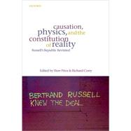Causation, Physics, and the Constitution of Reality Russell's Republic Revisited by Price, Huw; Corry, Richard, 9780199278183